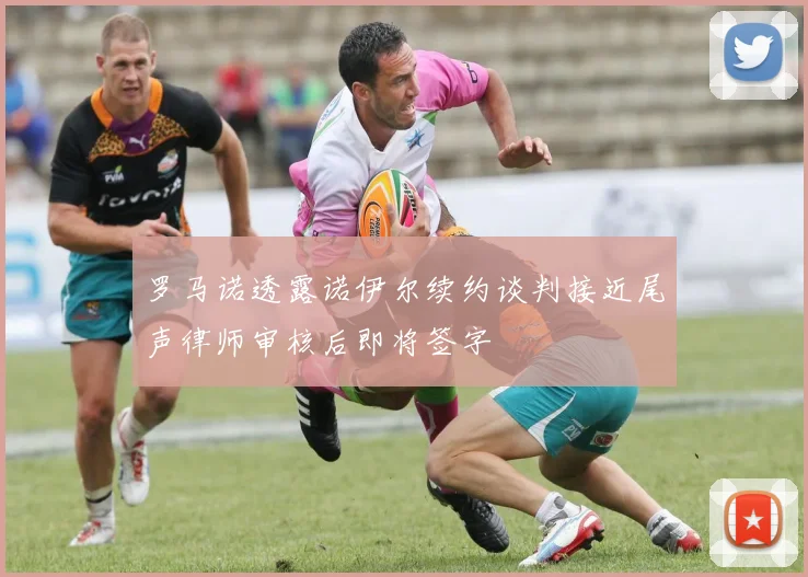 罗马诺透露诺伊尔续约谈判接近尾声律师审核后即将签字